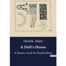 A Doll's House : A Literary Work By Henrik Ibsen