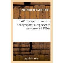 Traité Pratique De Gravure Héliographique Sur Acier Et Sur Verre