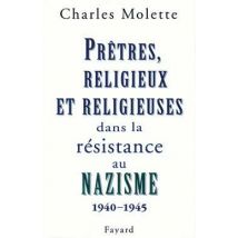 Prêtres, Religieux Et Religieuses Dans La Résistance Au Nazisme : (1940-1945)