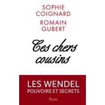 Ces Chers Cousins - Les Wendel Pouvoirs Et Secrets