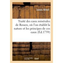 Traité Des Eaux Minérales De La Ville De Rouen : Où L'On Établit La Nature Et Les Principes De Ces Eaux
