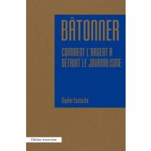 Bâtonner - Comment L'Argent A Détruit Le Journalisme
