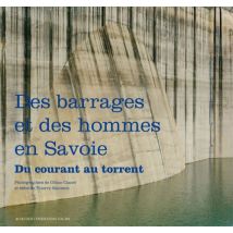 Du Torrent Au Courant - Des Barrages Et Des Hommes En Savoie