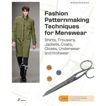 Fashion Patternmaking For Menswear : A Complete Reference Guide To Making Shirts, Trousers, Jackets, Coats, Cloaks, Underwear And Knitwear