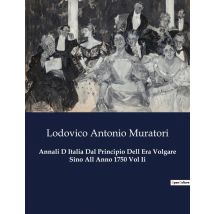 Annali D Italia Dal Principio Dell Era Volgare Sino All Anno 1750 Vol Ii : Un Viaggio Nella Storia D'Italia Attraverso I Secoli