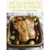 At Elizabeth David's Table : Her Very Best Everyday Recipes