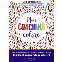 Mon Coaching Coloré - Retrouvez Équilibré Et Confiance En Vous Grâce Au Fascinant Pouvoir Des Couleurs