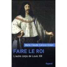 Faire Le Roi - L'Autre Corps De Louis Xiii