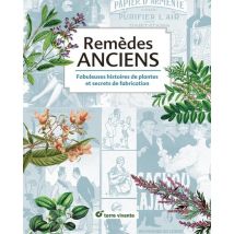 Remèdes Anciens - Fabuleuses Histoires De Plantes Et Secrets De Fabrication
