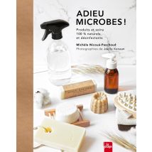 Adieu Microbes ! Produits Et Soins 100% Naturels Et Désinfectants