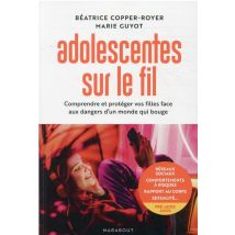 Adolescentes Sur Le Fil : Comprendre Et Protéger Vos Filles Face Aux Dangers D'Un Monde Qui Bouge