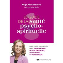 La Guide De La Santé Psycho-spirituelle : Exercices Et Protocoles Pour Prendre Soin De Vos Émotions, Votre Esprit Et Votre Corps