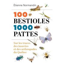 100 Bestioles, 1000 Pattes : Sur Les Traces Des Insectes Et Des Arthropodes Du Québec