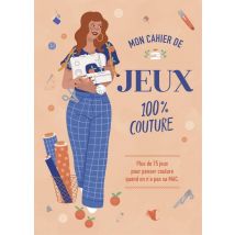 Mon Cahier De Jeux 100% Couture : Plus De 75 Jeux Pour Penser Couture Quand On N'A Pas Sa Mac