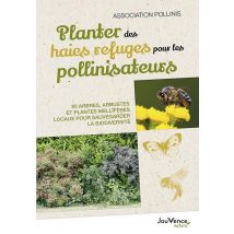 Planter Des Haies Refuges Pour Les Pollinisateurs : 80 Arbres, Arbustes Et Plantes Mellifères Locaux