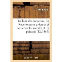 Le Livre Des Conserves, Ou Recettes Pour Préparer Et Conserver Les Viandes : Et Les Poissons Salés Et Fumés, Les Terrines, Les Galantines, Les