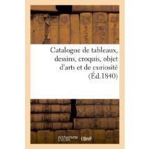 Catalogue De Tableaux, Dessins, Croquis, Objet D'Arts Et De Curiosité : , Par Suite Du Décès De M. Redouté, 23 Juillet 1840