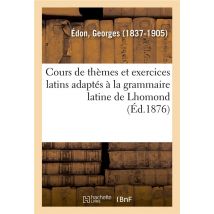 Cours De Themes Et Exercices Latins Adaptes A La Grammaire Latine De Lhomond. 4e Edition - Pour L'Us