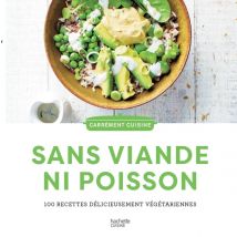 Sans Viande Ni Poisson : 100 Recettes Délicieusement Végétariennes