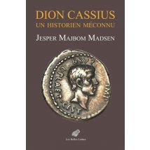 Dion Cassius, Un Historien Méconnu