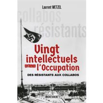Vingt Intellectuels Sous L'Occupation : Des Résistants Aux Collabos
