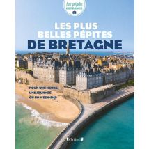 Les Plus Belles Pépites De Bretagne : Pour Une Heure, Une Journée Ou Un Week-end