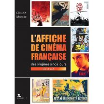 L'Affiche De Cinéma Française : Des Origines À Nos Jours, De A À Z