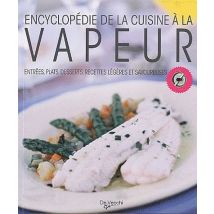 Encyclopédie De La Cuisine À La Vapeur - Entrées, Plats, Desserts, Recettes Légères Et Savoureuses