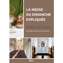 La Messe Du Dimanche Expliquée : Ordinaire De La Messe