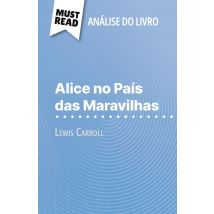Alice No Pais Das Maravilhas De Lewis Carroll (analise Do Livro) : Analise Completa E Resumo Pormenorizado Do Trabalho