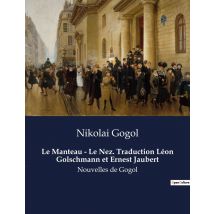 Le Manteau - Le Nez. Traduction Léon Golschmann Et Ernest Jaubert : Les Illusions D'Un Manteau Et Les Mystères D'Un Nez