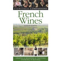 Eyewitness : French Wines - Grapes. Regions. Tasting. Best Buys. Vintages