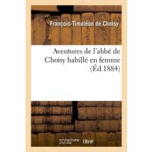 Aventures De L'Abbé De Choisy Habillé En Femme (éd.1884)