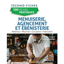 100 Fiches Pratiques : Menuiserie, Agencement Et Ébénisterie - Matériaux, Machines, Conception, Fabrication