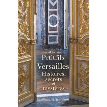 Versailles : Histoires, Secrets Et Mystères