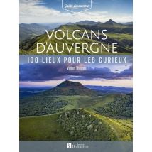 Volcans D'Auvergne : 100 Lieux Pour Les Curieux