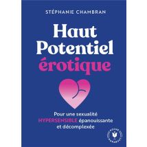 Haut Potentiel Érotique : Pour Une Sexualité Hypersensible Épanouissante Et Décomplexée