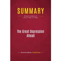 Summary: The Great Depression Ahead : Review And Analysis Of Harry S. Dent, Jr.'s Book