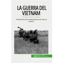 La Guerra Del Vietnam : Il Fallimento Del Contenimento Nel Sud-est Asiatico