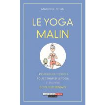 Le Yoga Malin - Les Meilleurs Conseils Pour Démarrer Le Yoga Et Profiter De Tous Ses Bienfaits