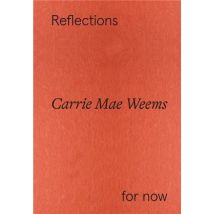 Carrie Mae Weems : Reflections For Now