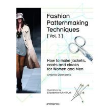 Fashion Patternmaking Techniques T.3 - How To Make Jackets, Coats And Cloaks For Women And Men
