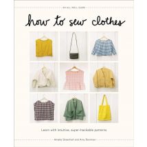 How To Sew Clothes : Learn With Intuitive, Super-hackable Patterns