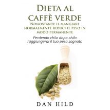Dieta Al Caffè Verde - Nonostante Il Mangiare Normalmente Riduci Il Peso In Modo Permanente