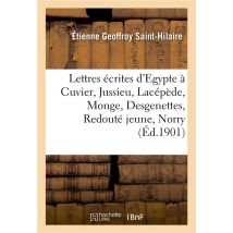 Lettres Écrites D'Egypte À Cuvier, Jussieu, Lacépède, Monge, Desgenettes, Redouté Jeune, Norry : Aux Professeurs Du Muséum Et À Sa Famille, Avec Une