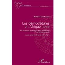 Les Démocratures En Afrique Noire : Une Étude Des Pathologies De La Démocratie En Afrique Centrale - Les Cas Du Gabon, Du Congo Et De La R.d.c