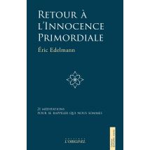 Retour À L'Innocence Primordiale : 21 Méditations Pour Se Rappeler Qui Nous Sommes
