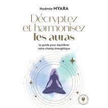 Décryptez Et Harmonisez Les Auras : Le Guide Pour Équilibrer Votre Champ Énergétique