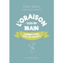 L'Oraison Clés En Main : Comment Prier Avec Les Enfants