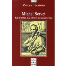 Michel Servet - Du Bûcher À La Liberté De Conscience